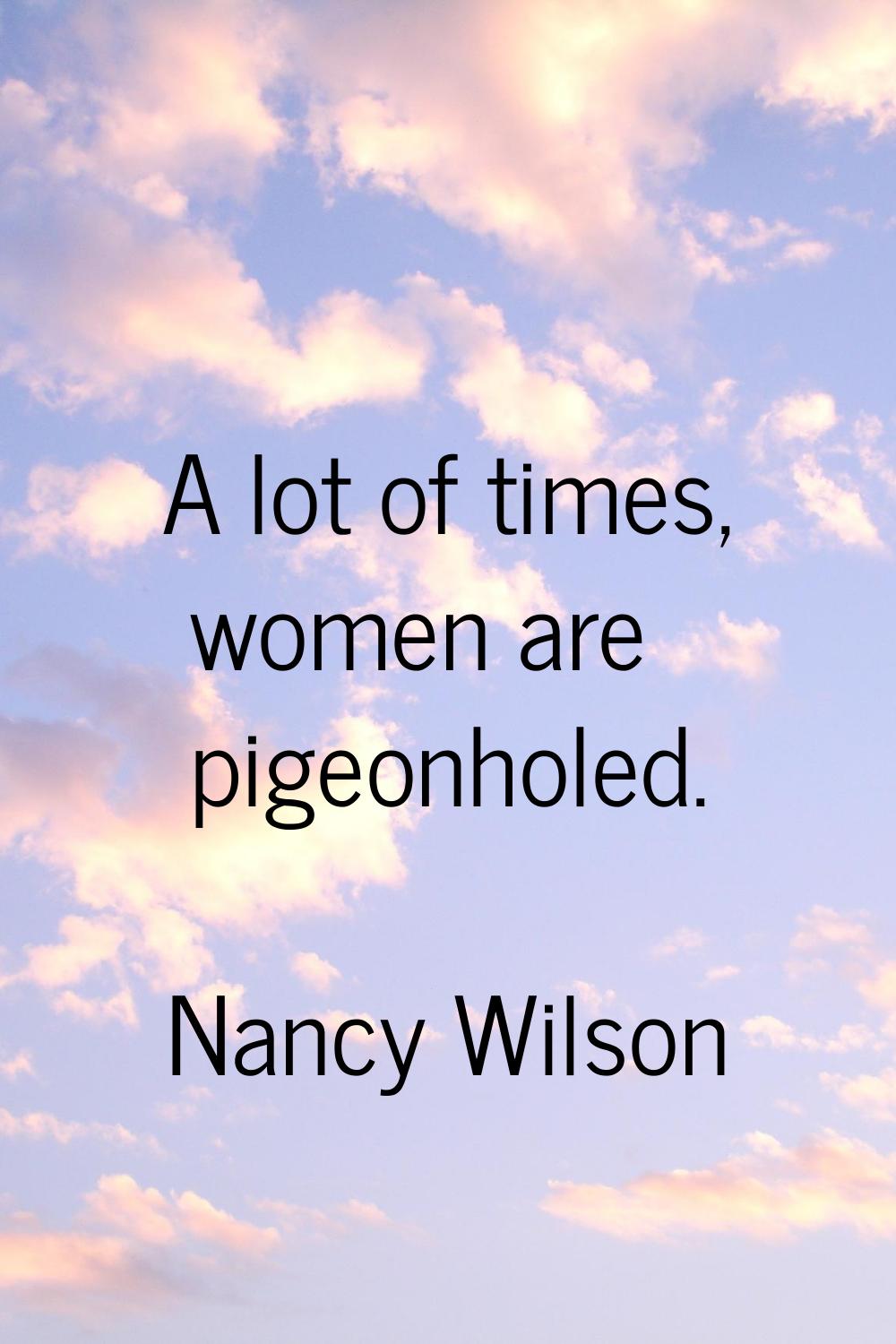 A lot of times, women are pigeonholed.