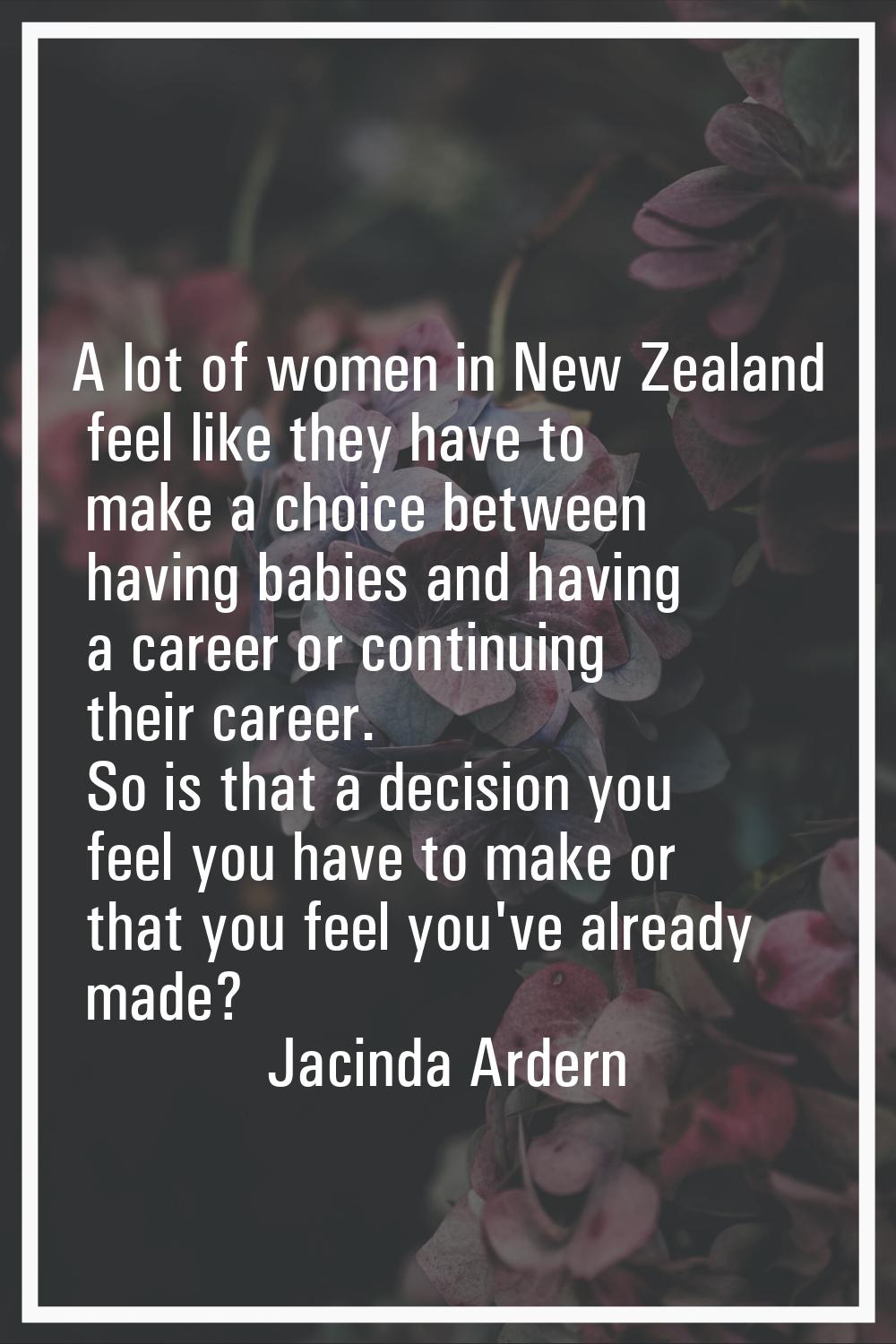 A lot of women in New Zealand feel like they have to make a choice between having babies and having