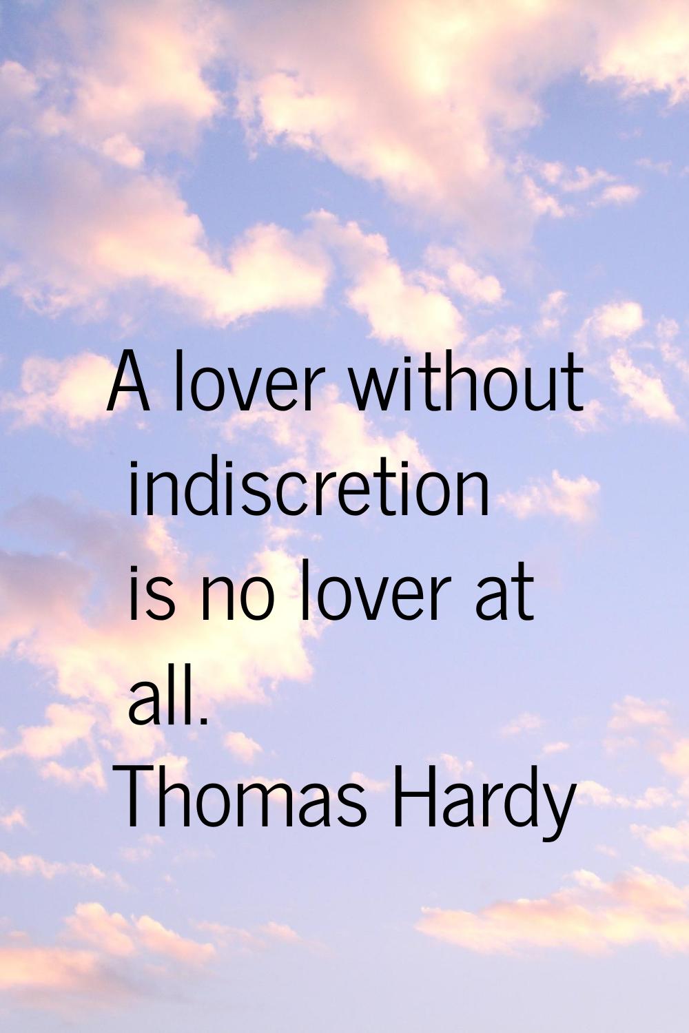 A lover without indiscretion is no lover at all.