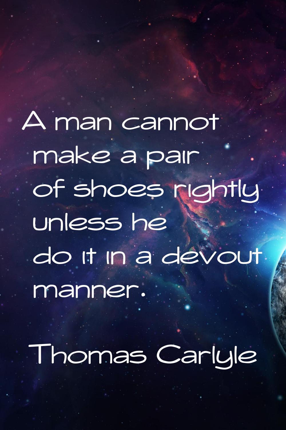 A man cannot make a pair of shoes rightly unless he do it in a devout manner.