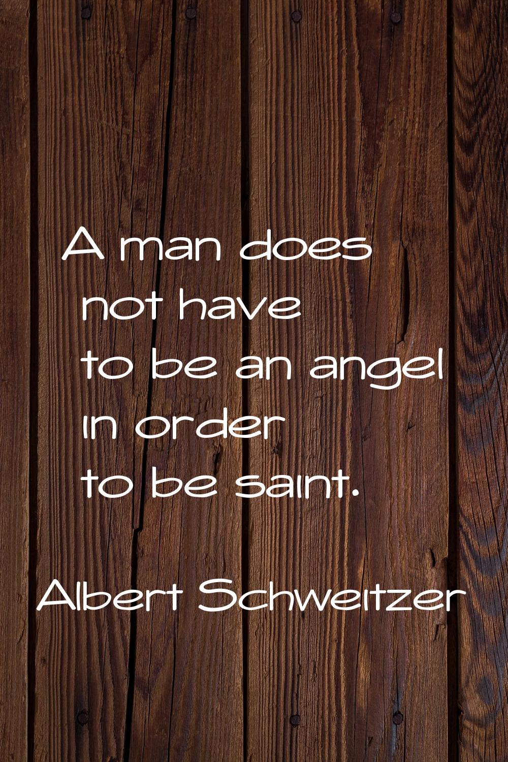 A man does not have to be an angel in order to be saint.