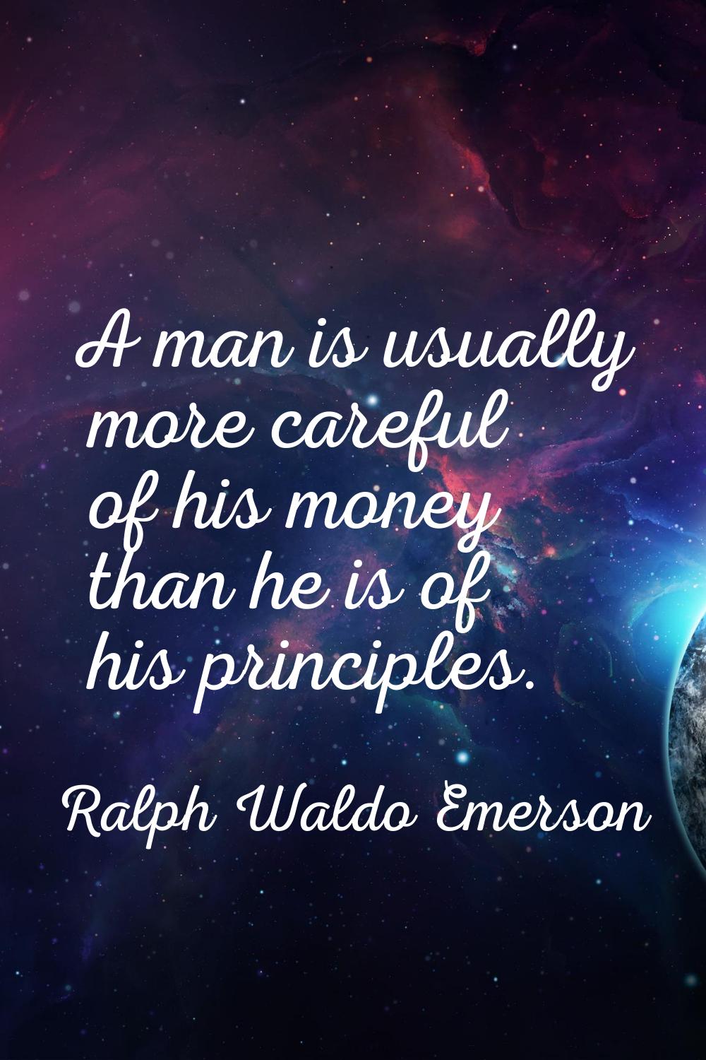 A man is usually more careful of his money than he is of his principles.
