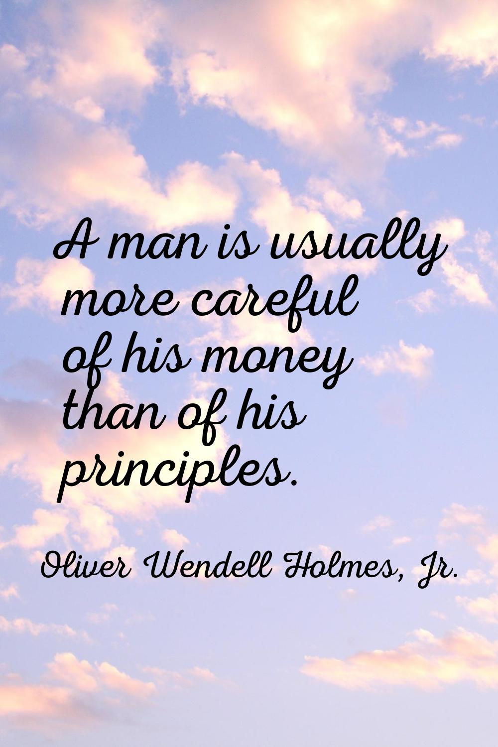A man is usually more careful of his money than of his principles.