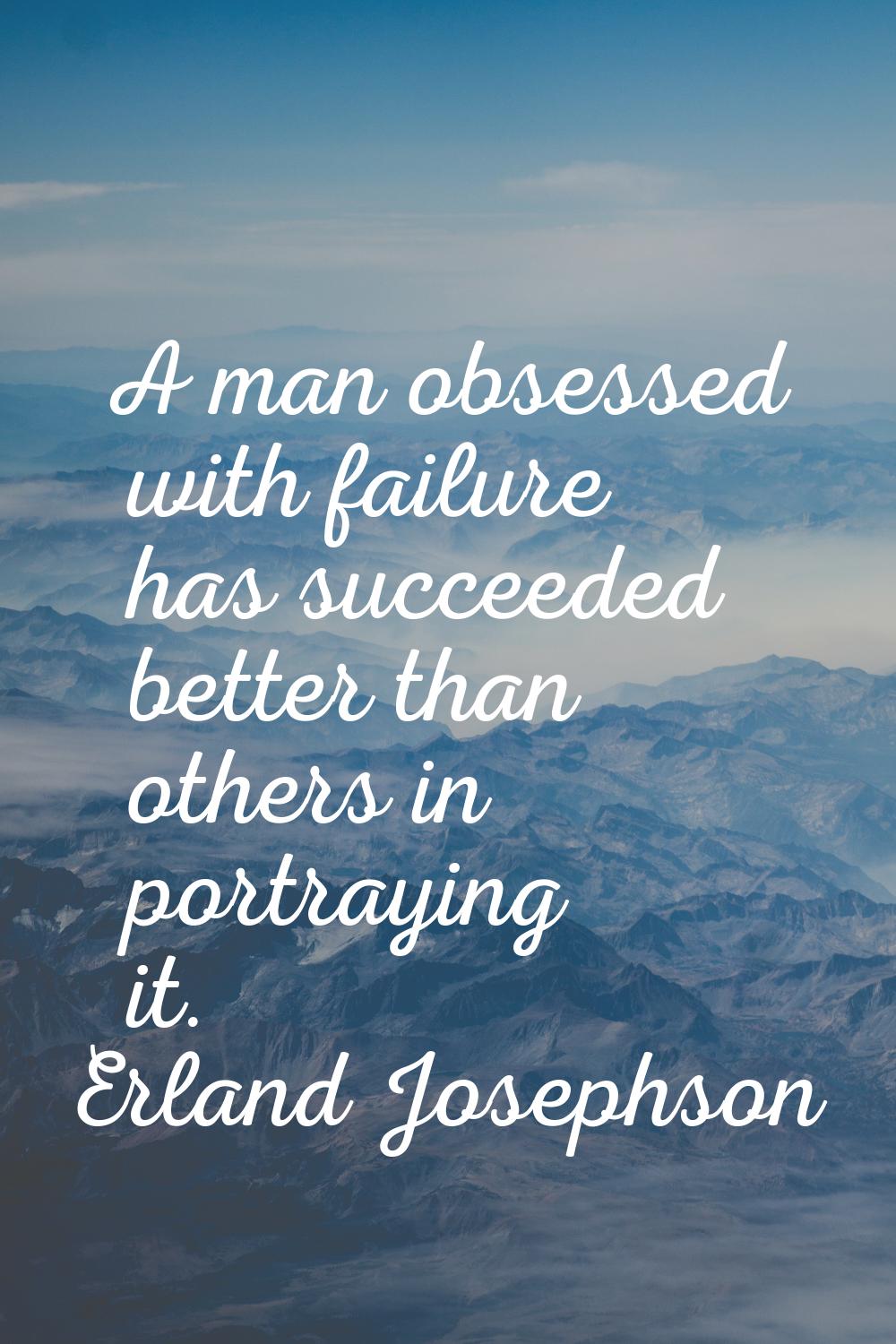A man obsessed with failure has succeeded better than others in portraying it.
