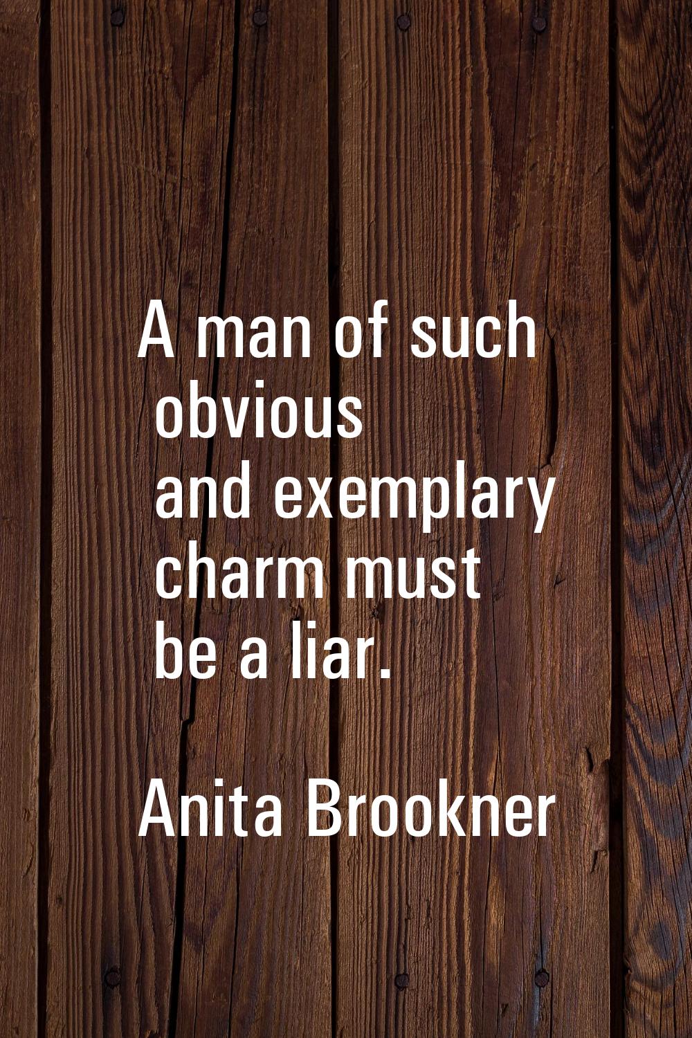 A man of such obvious and exemplary charm must be a liar.