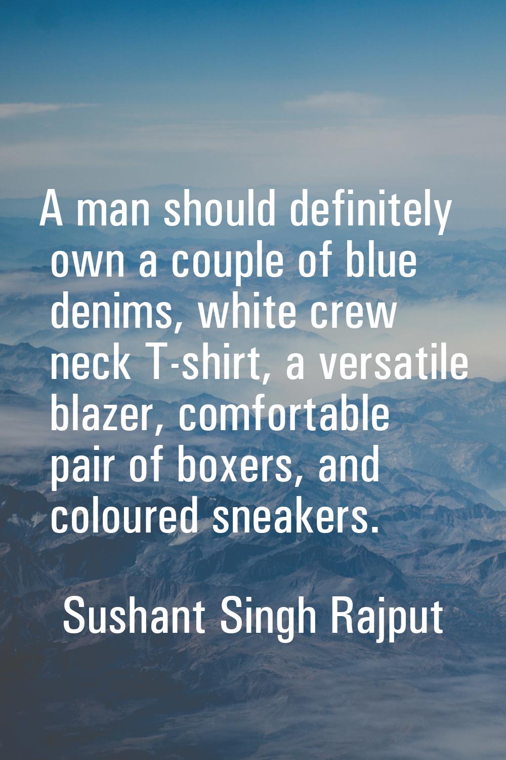 A man should definitely own a couple of blue denims, white crew neck T-shirt, a versatile blazer, c