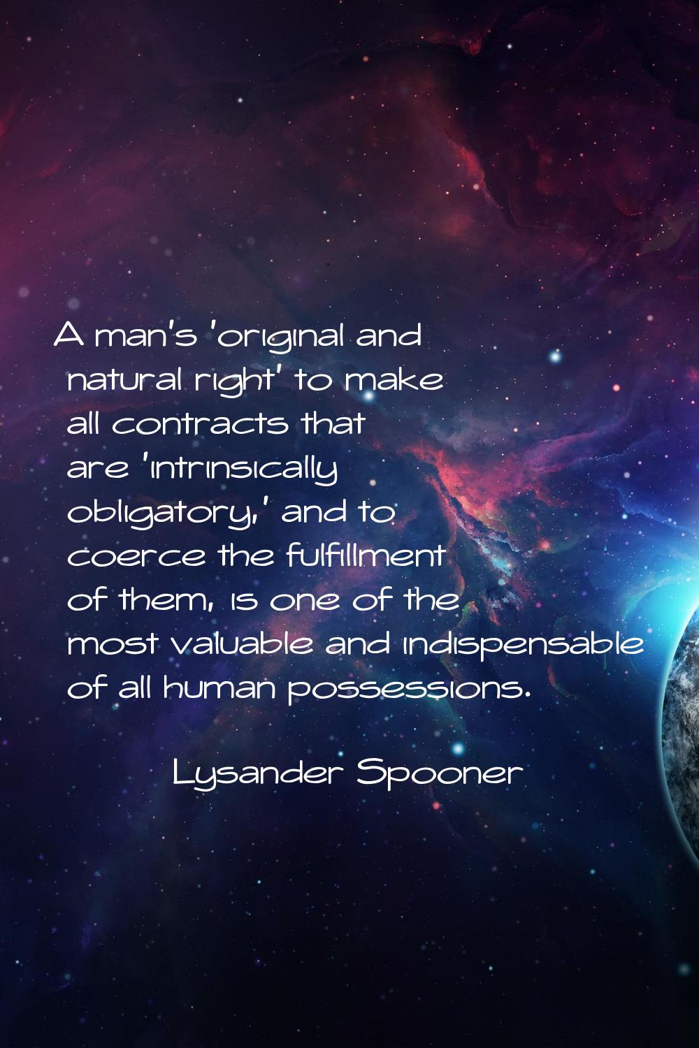 A man's 'original and natural right' to make all contracts that are 'intrinsically obligatory,' and