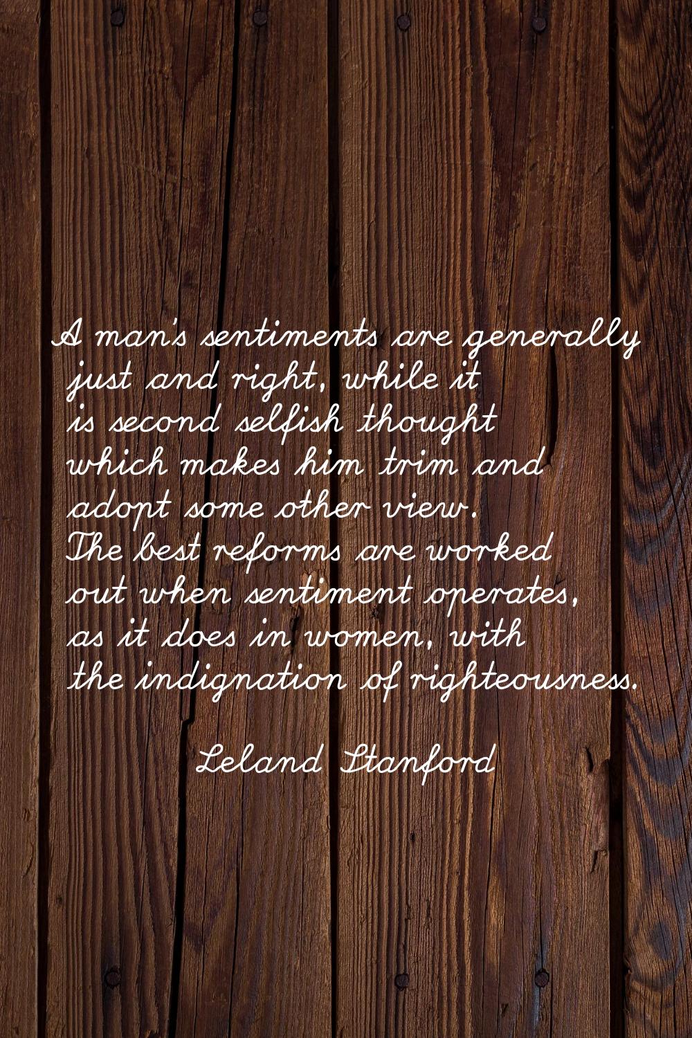 A man's sentiments are generally just and right, while it is second selfish thought which makes him