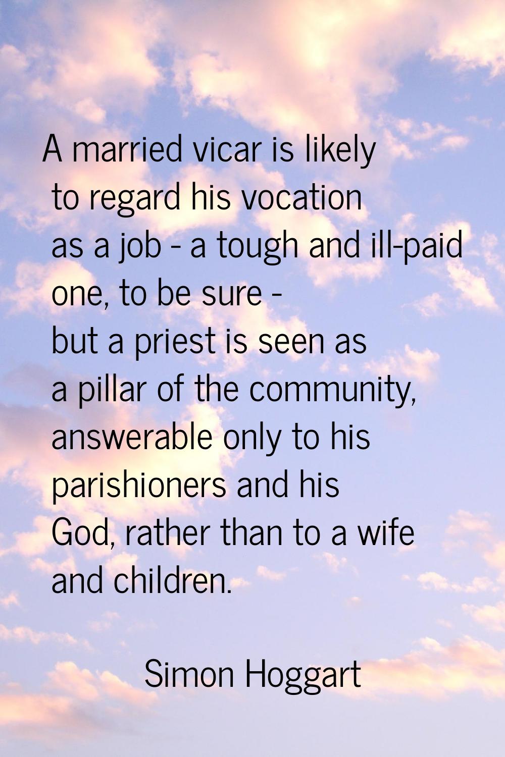 A married vicar is likely to regard his vocation as a job - a tough and ill-paid one, to be sure - 