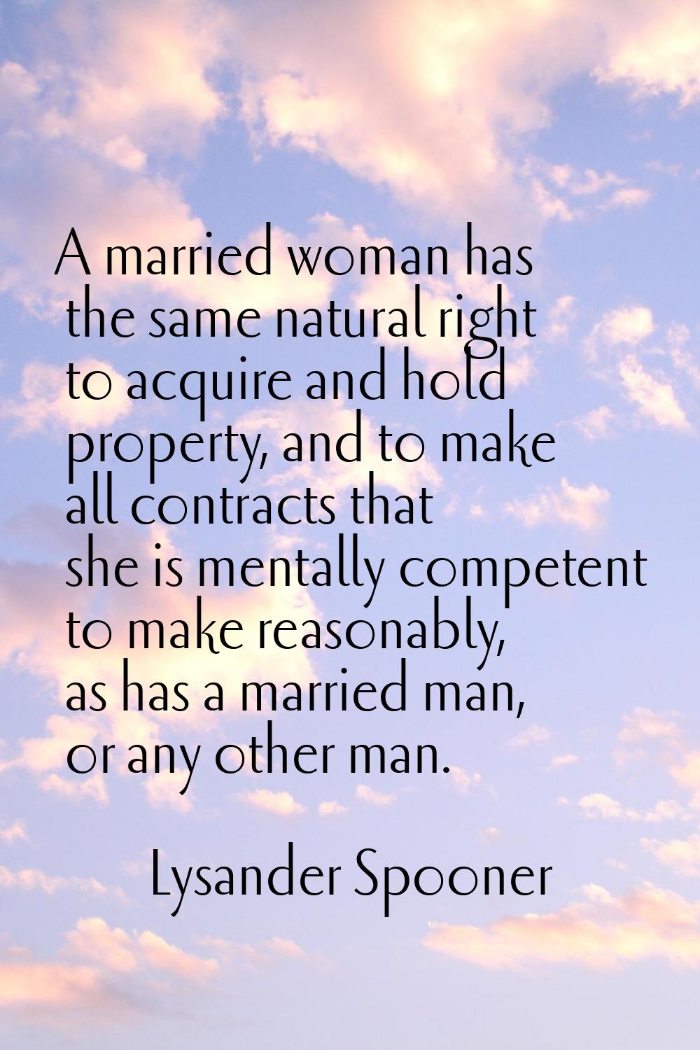 A married woman has the same natural right to acquire and hold property, and to make all contracts 