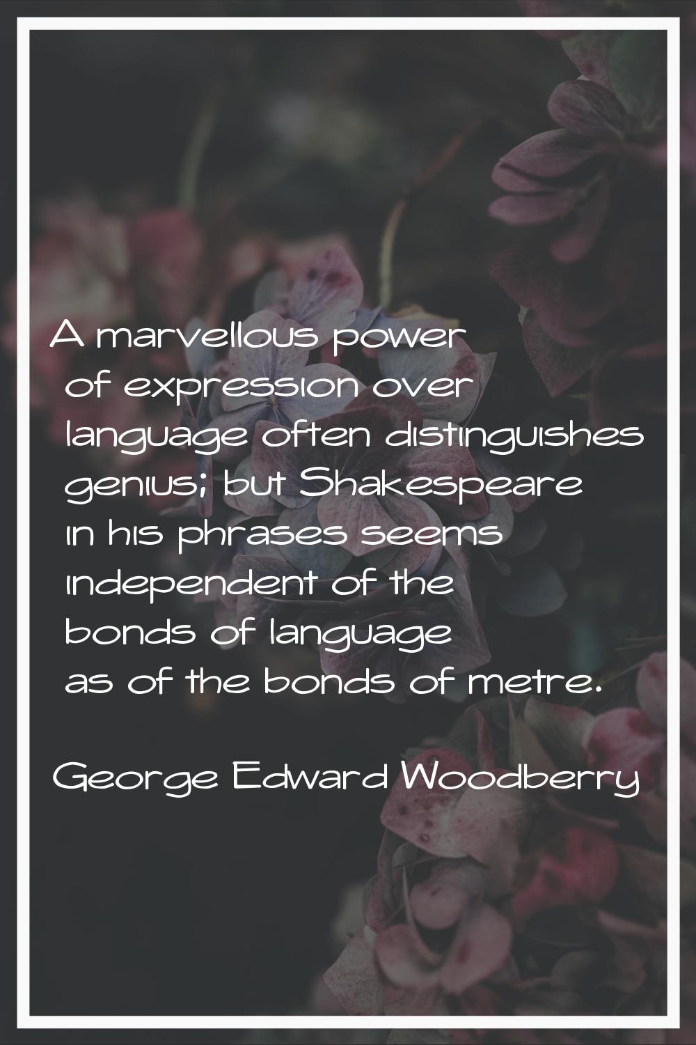 A marvellous power of expression over language often distinguishes genius; but Shakespeare in his p