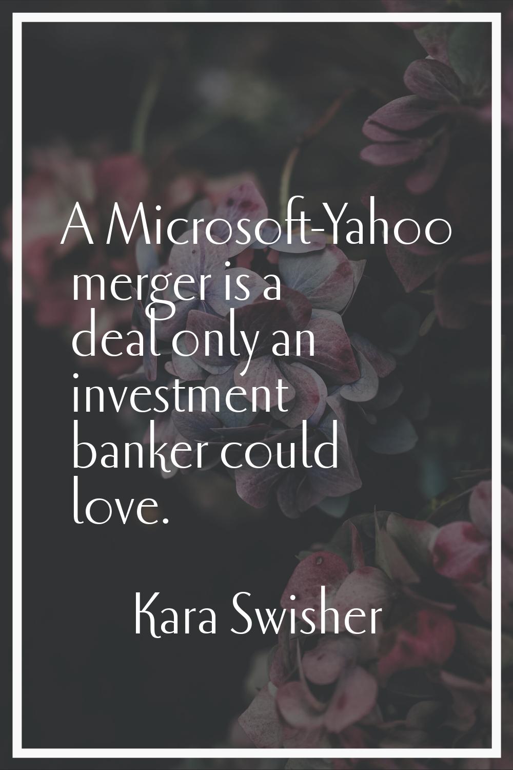 A Microsoft-Yahoo merger is a deal only an investment banker could love.