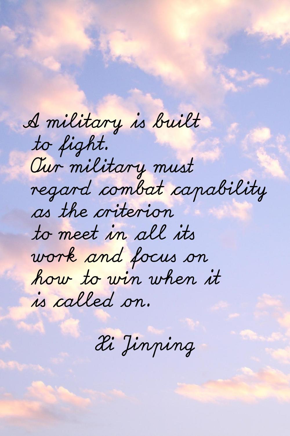 A military is built to fight. Our military must regard combat capability as the criterion to meet i