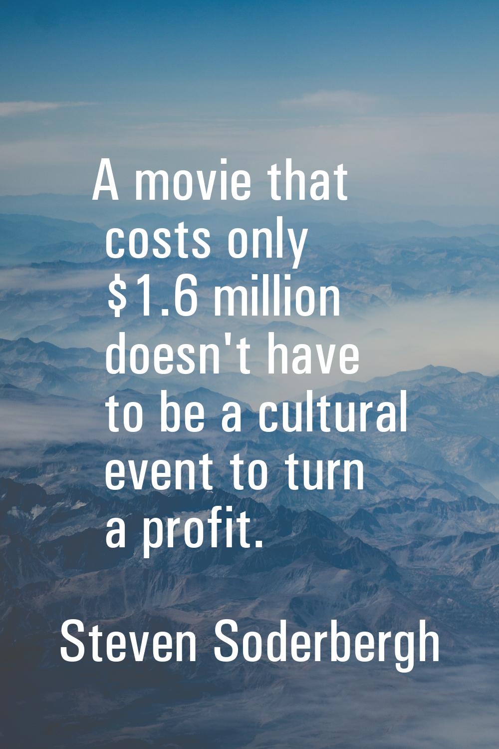 A movie that costs only $1.6 million doesn't have to be a cultural event to turn a profit.