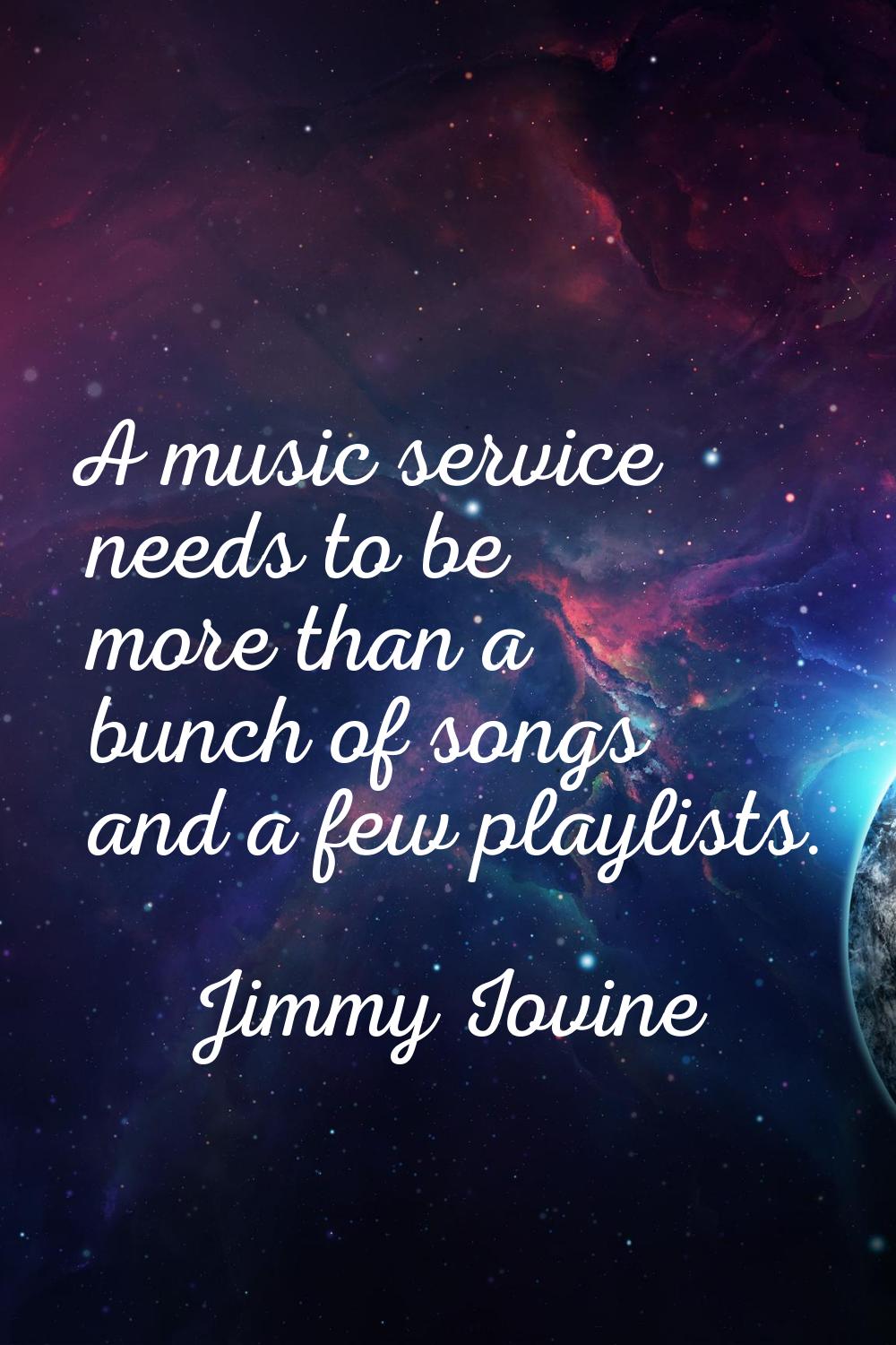 A music service needs to be more than a bunch of songs and a few playlists.