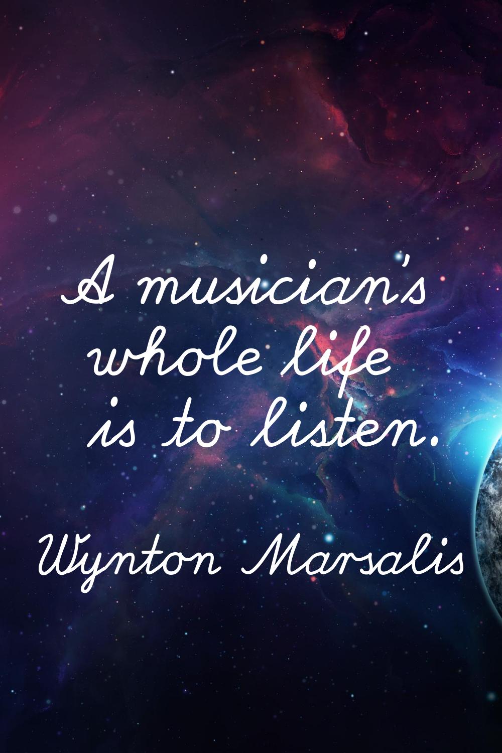 A musician's whole life is to listen.