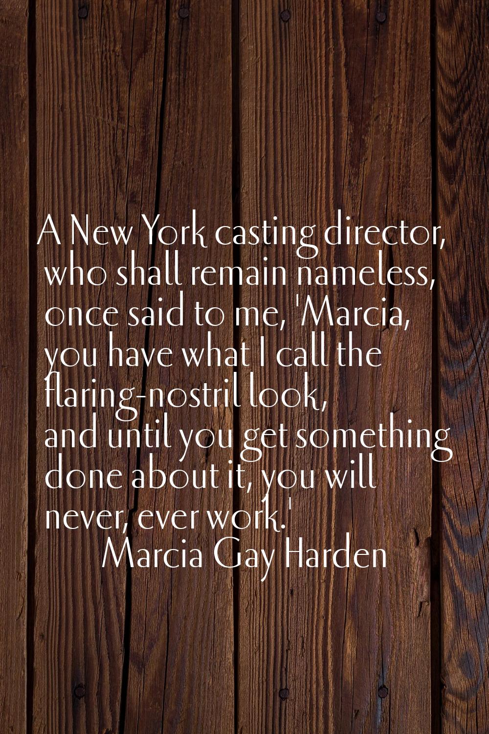 A New York casting director, who shall remain nameless, once said to me, 'Marcia, you have what I c