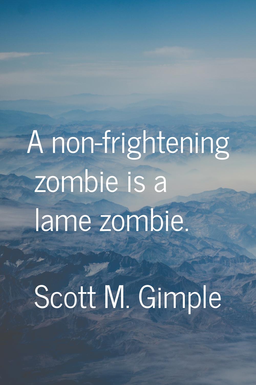 A non-frightening zombie is a lame zombie.