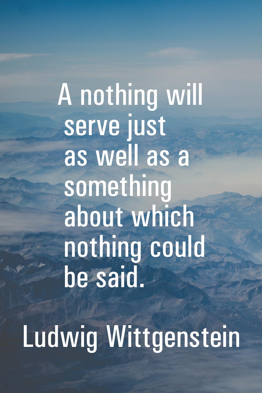A nothing will serve just as well as a something about which nothing could be said.