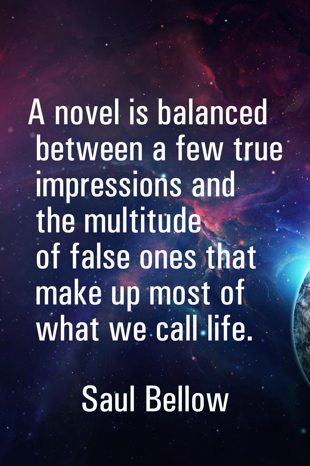 A novel is balanced between a few true impressions and the multitude of false ones that make up mos