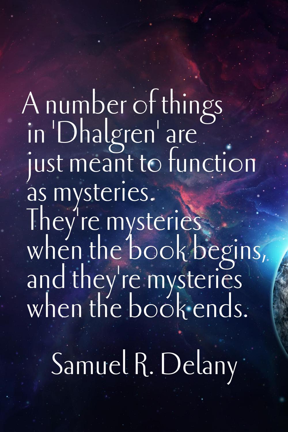 A number of things in 'Dhalgren' are just meant to function as mysteries. They're mysteries when th