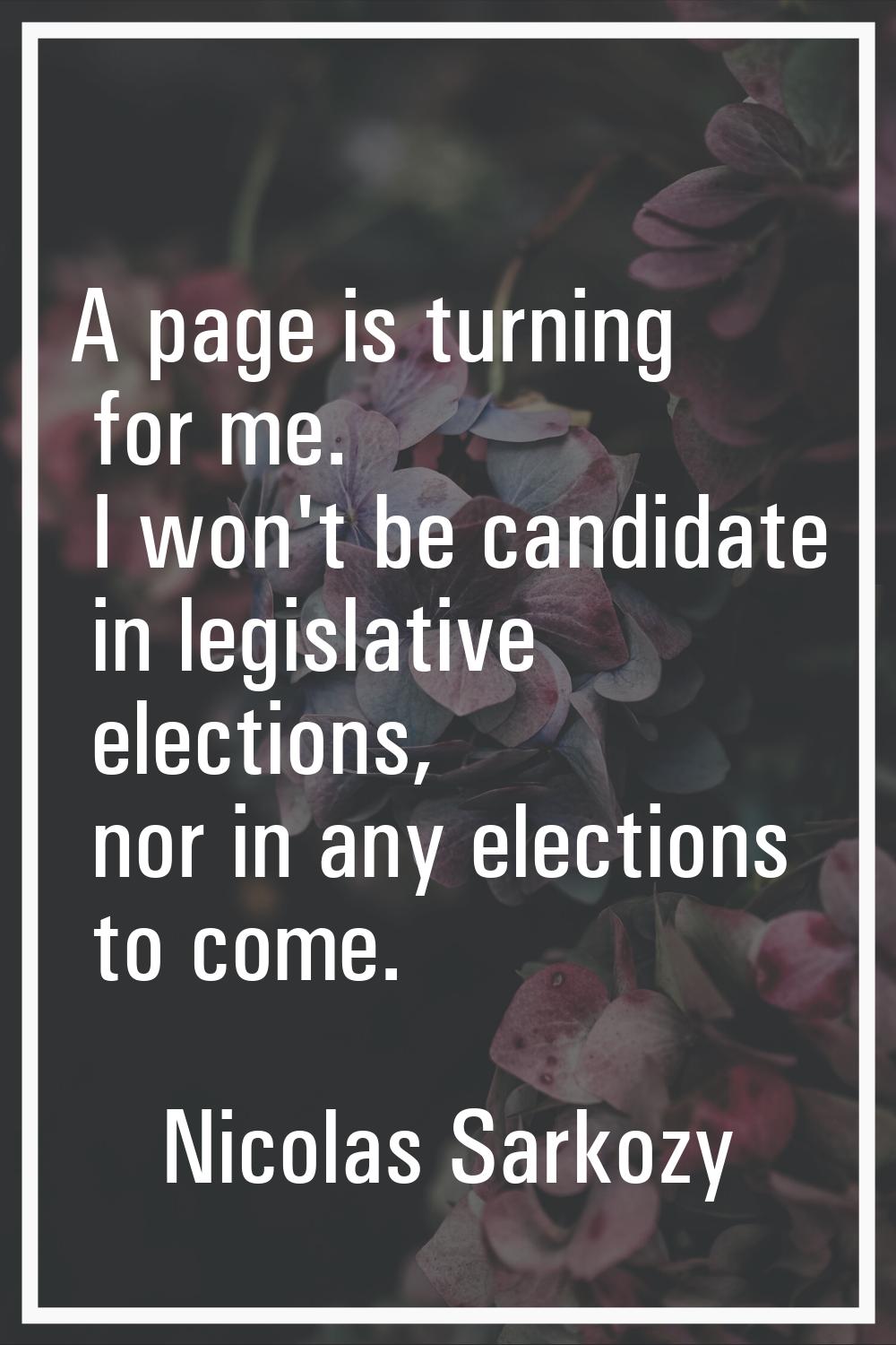 A page is turning for me. I won't be candidate in legislative elections, nor in any elections to co