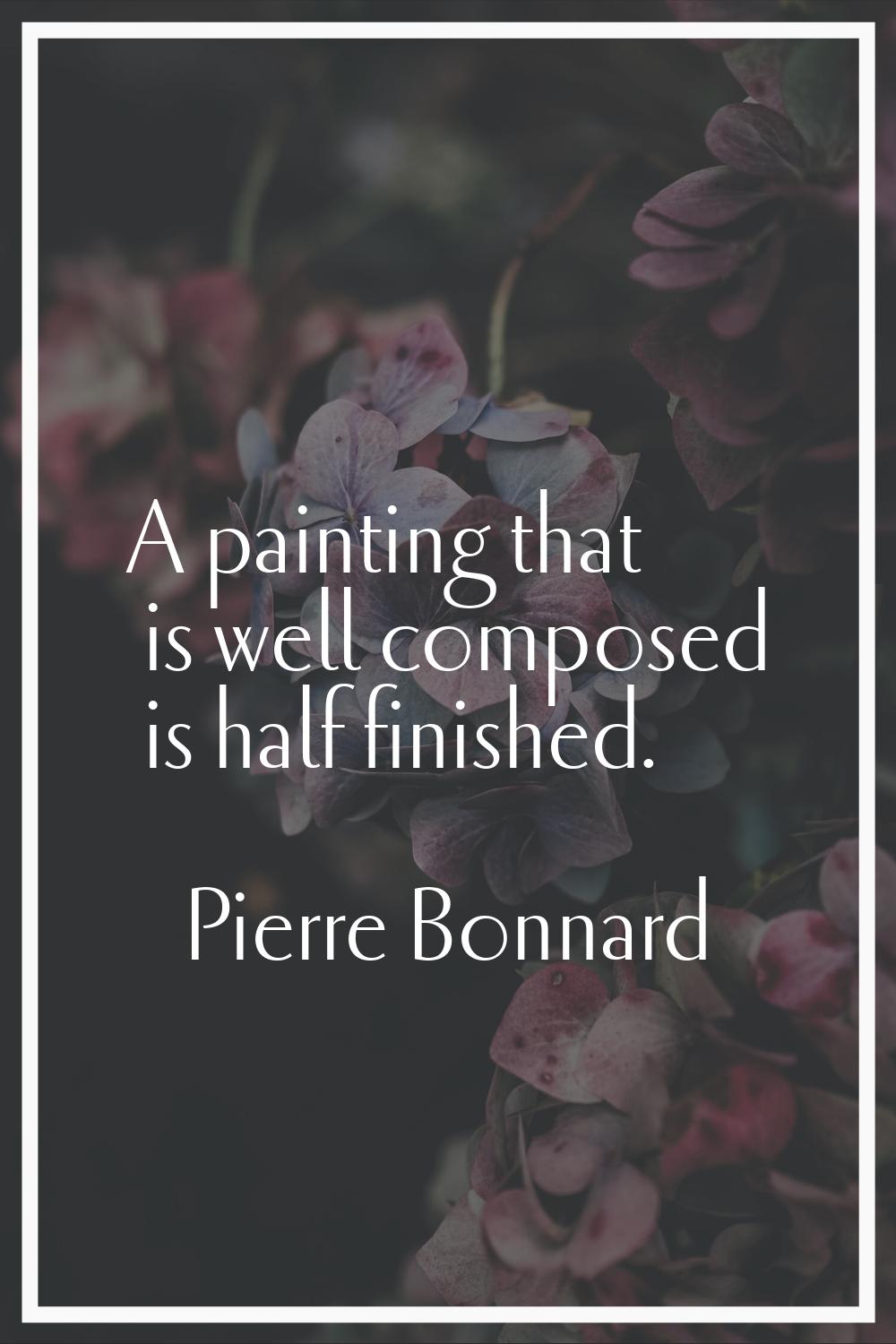 A painting that is well composed is half finished.