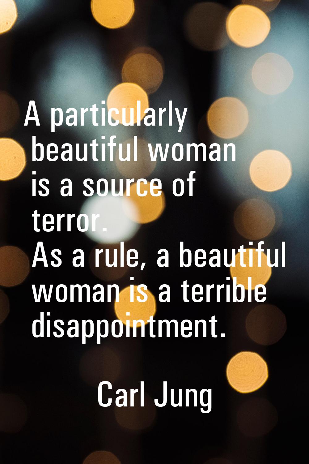 A particularly beautiful woman is a source of terror. As a rule, a beautiful woman is a terrible di