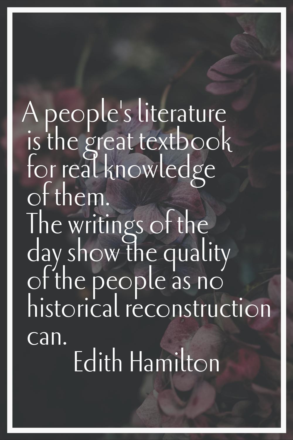 A people's literature is the great textbook for real knowledge of them. The writings of the day sho