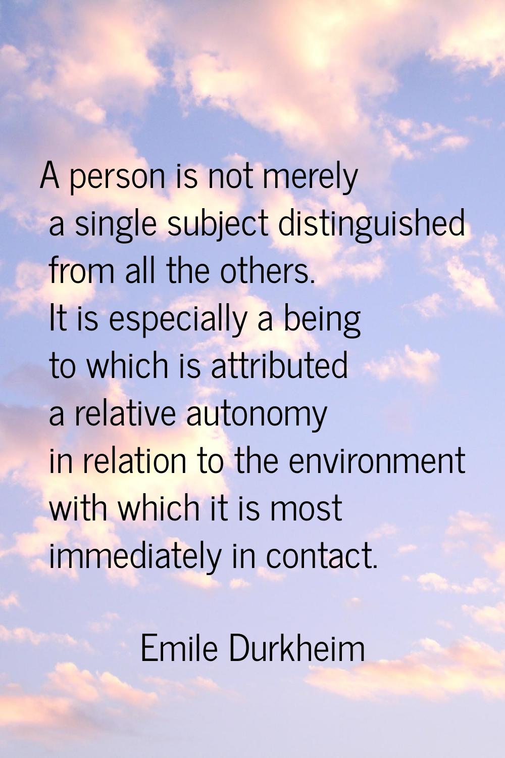 A person is not merely a single subject distinguished from all the others. It is especially a being