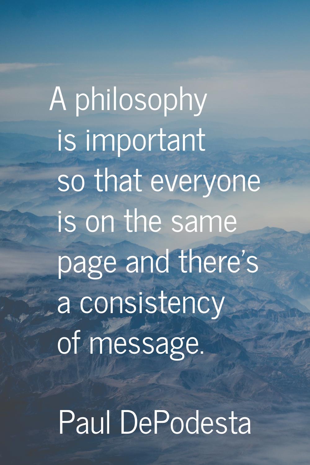 A philosophy is important so that everyone is on the same page and there's a consistency of message