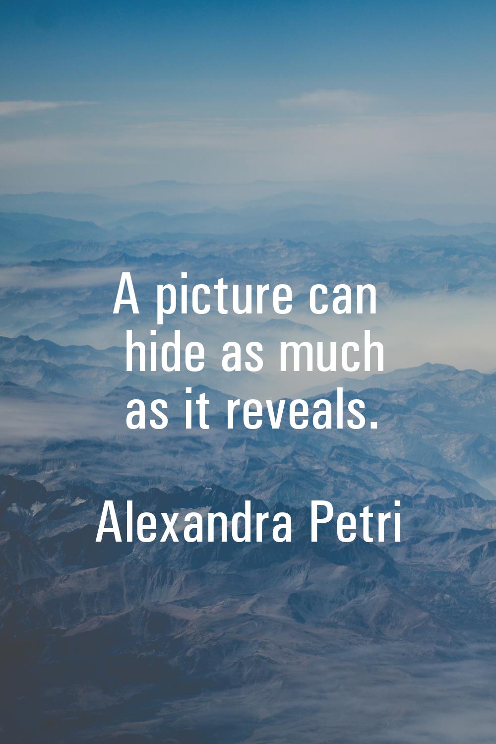 A picture can hide as much as it reveals.