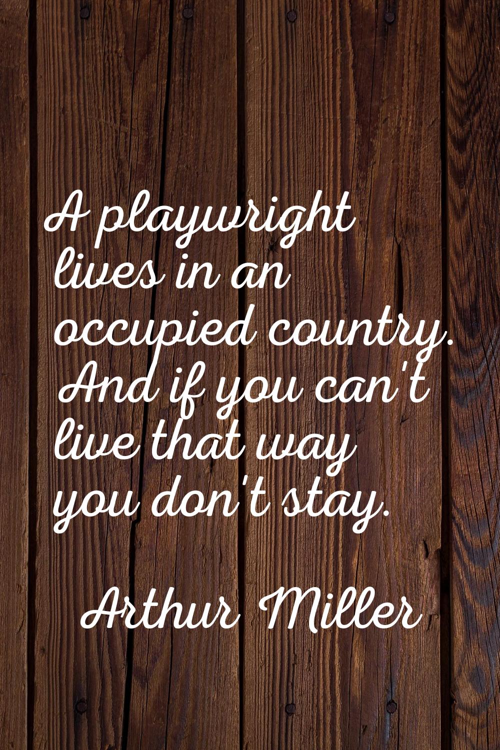 A playwright lives in an occupied country. And if you can't live that way you don't stay.