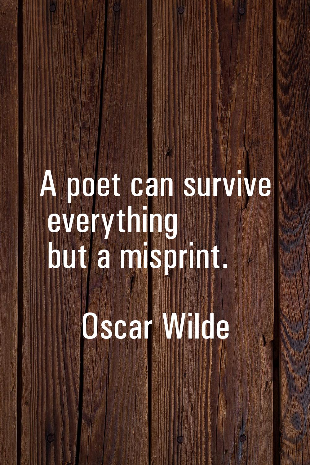 A poet can survive everything but a misprint.