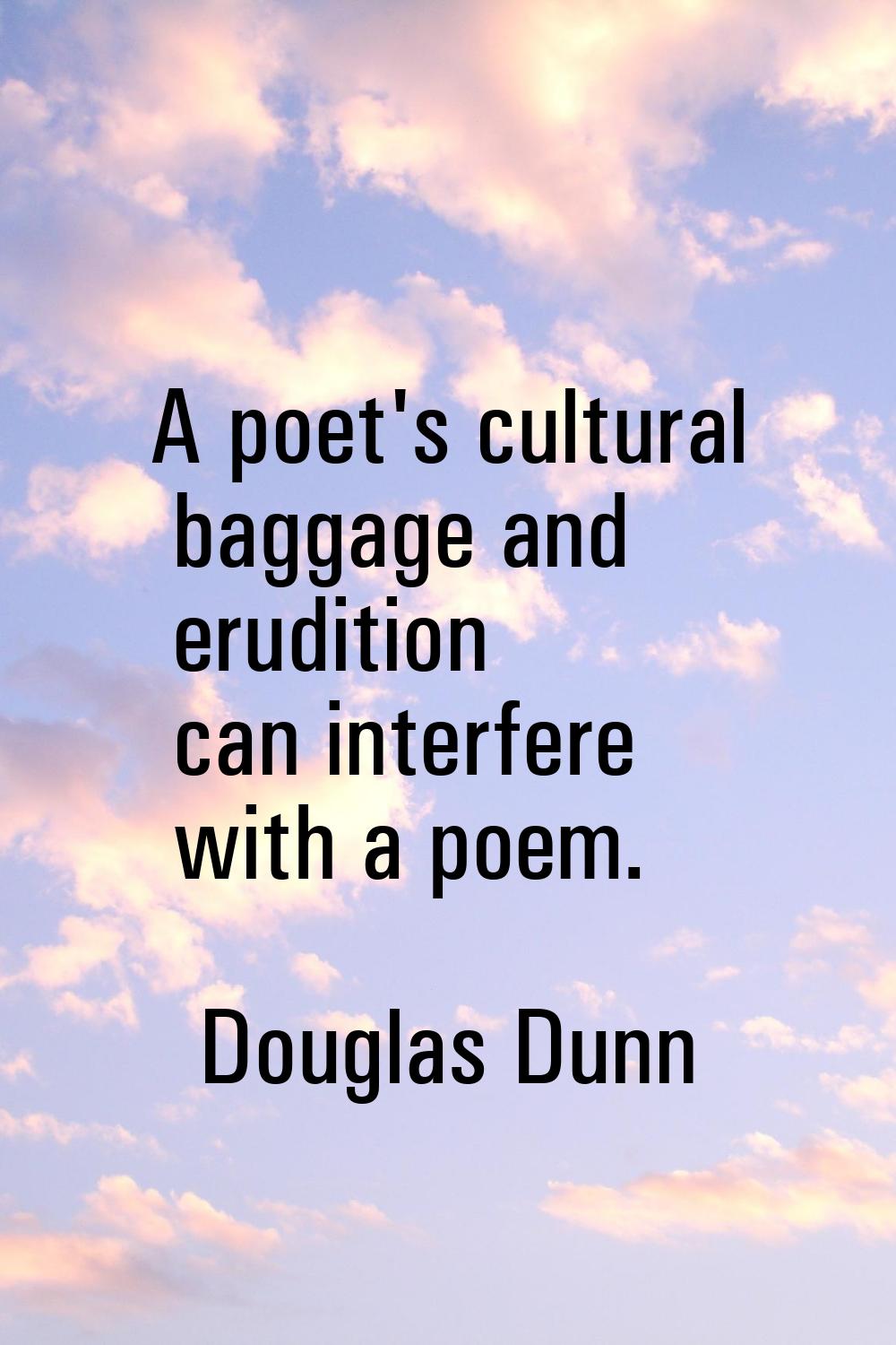 A poet's cultural baggage and erudition can interfere with a poem.