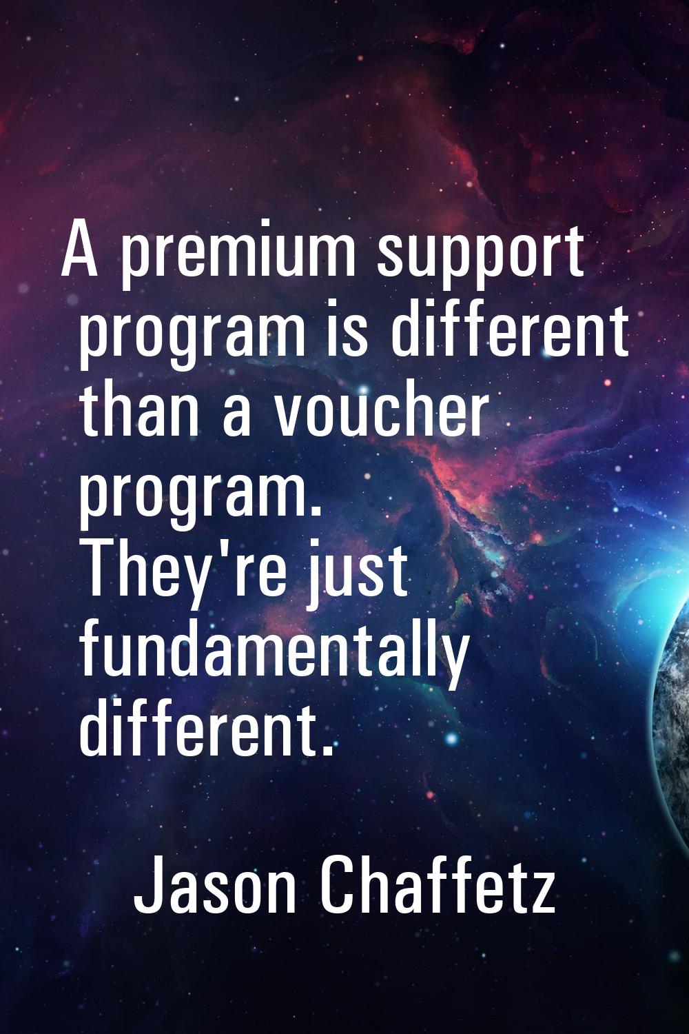 A premium support program is different than a voucher program. They're just fundamentally different