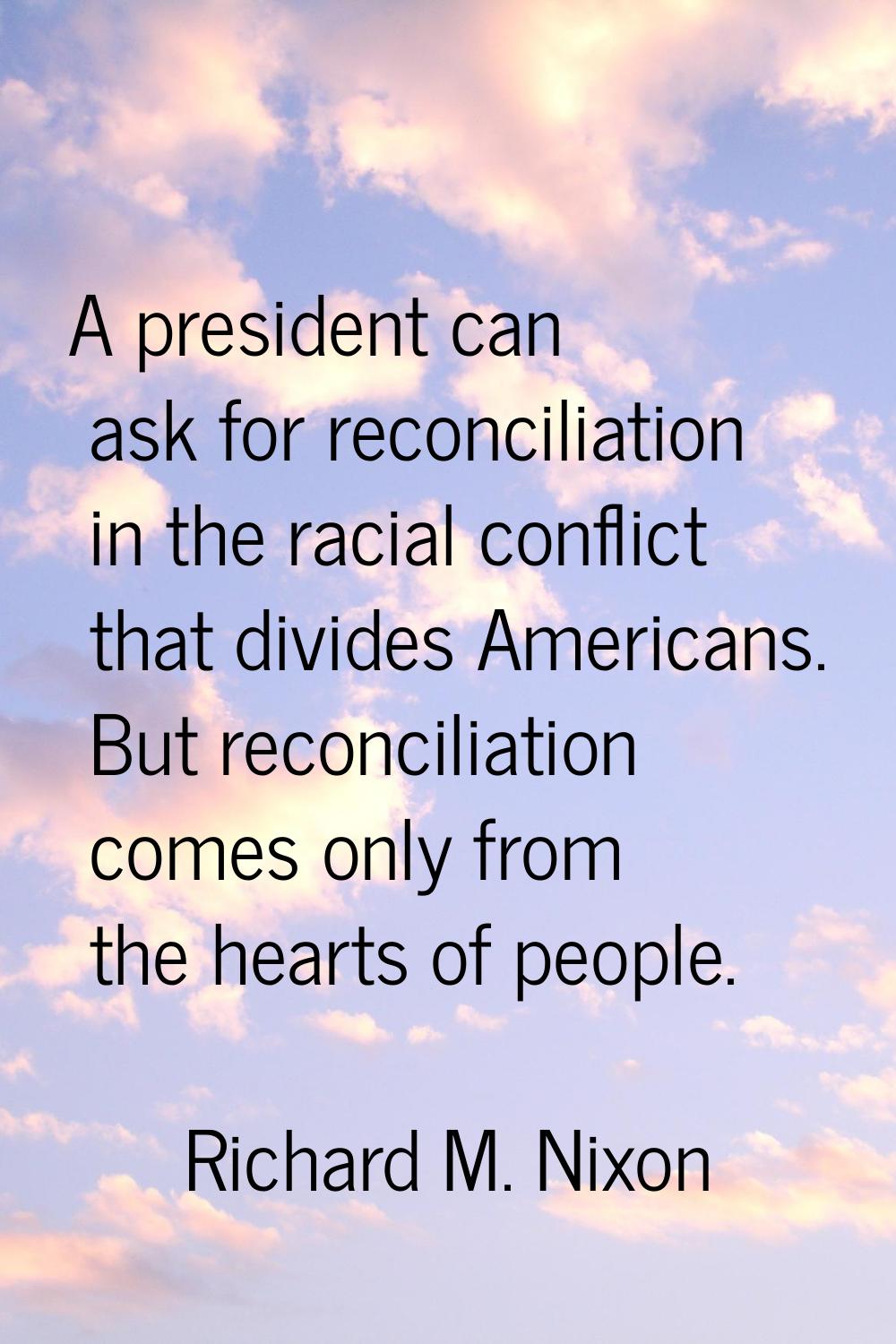 A president can ask for reconciliation in the racial conflict that divides Americans. But reconcili