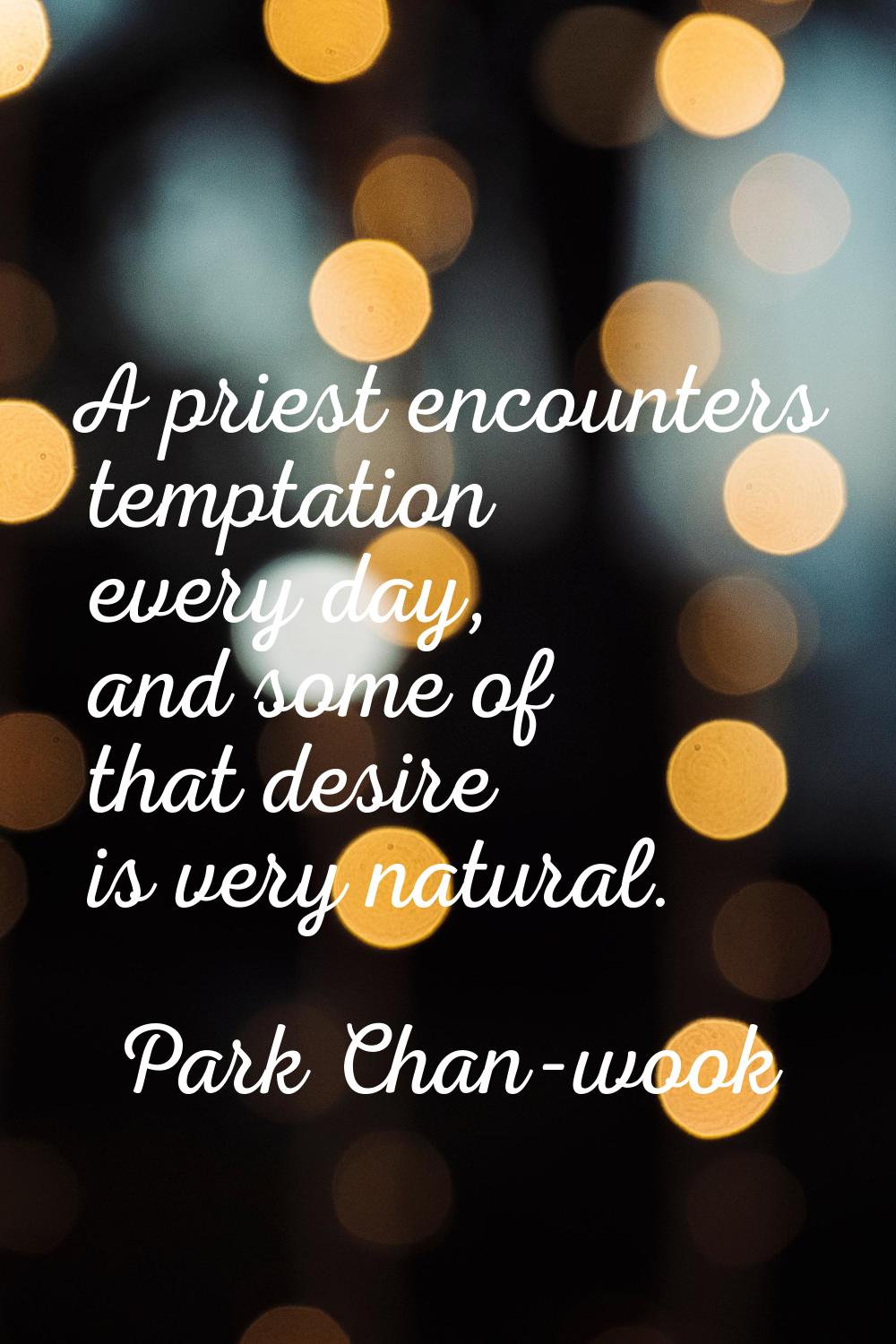 A priest encounters temptation every day, and some of that desire is very natural.