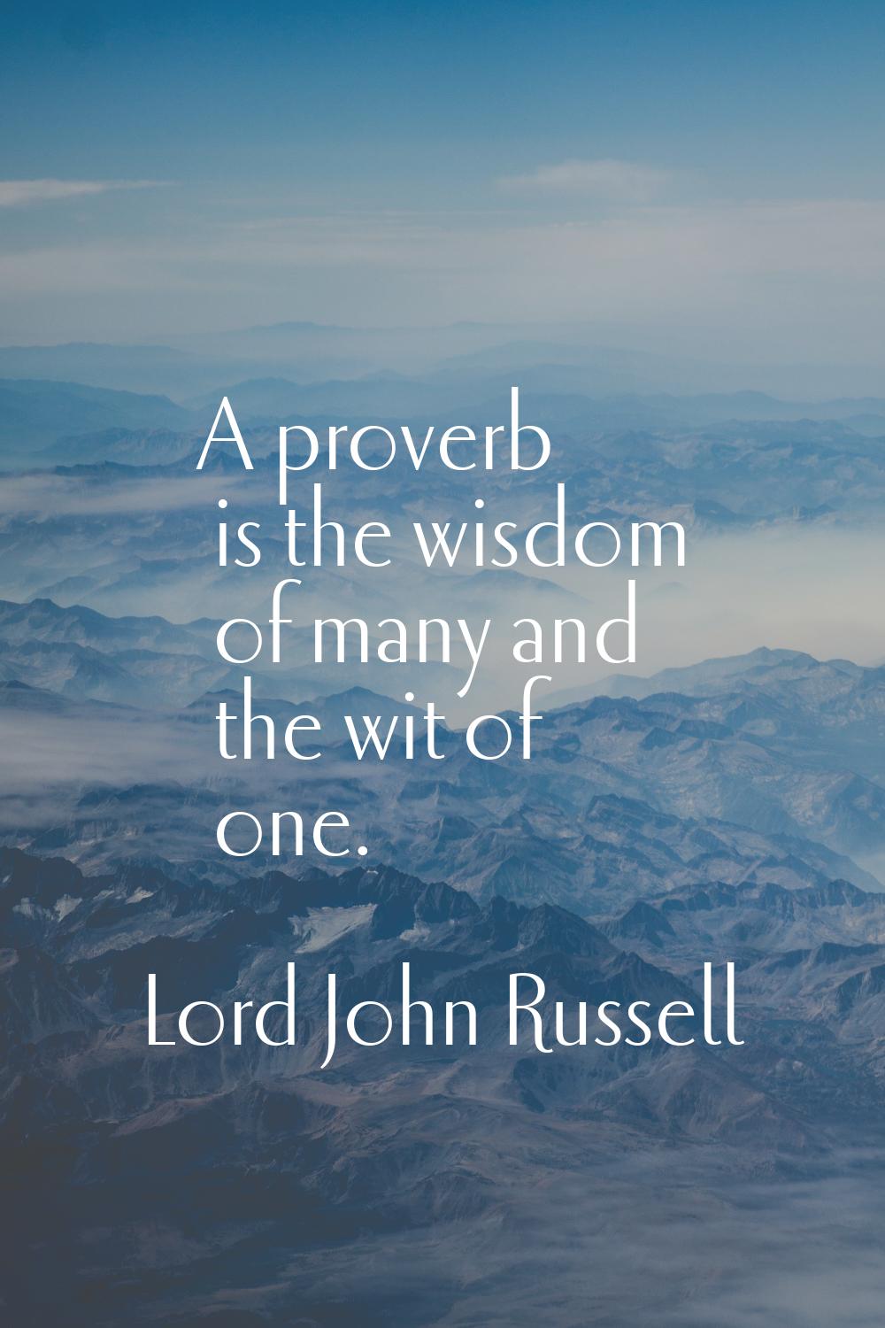 A proverb is the wisdom of many and the wit of one.
