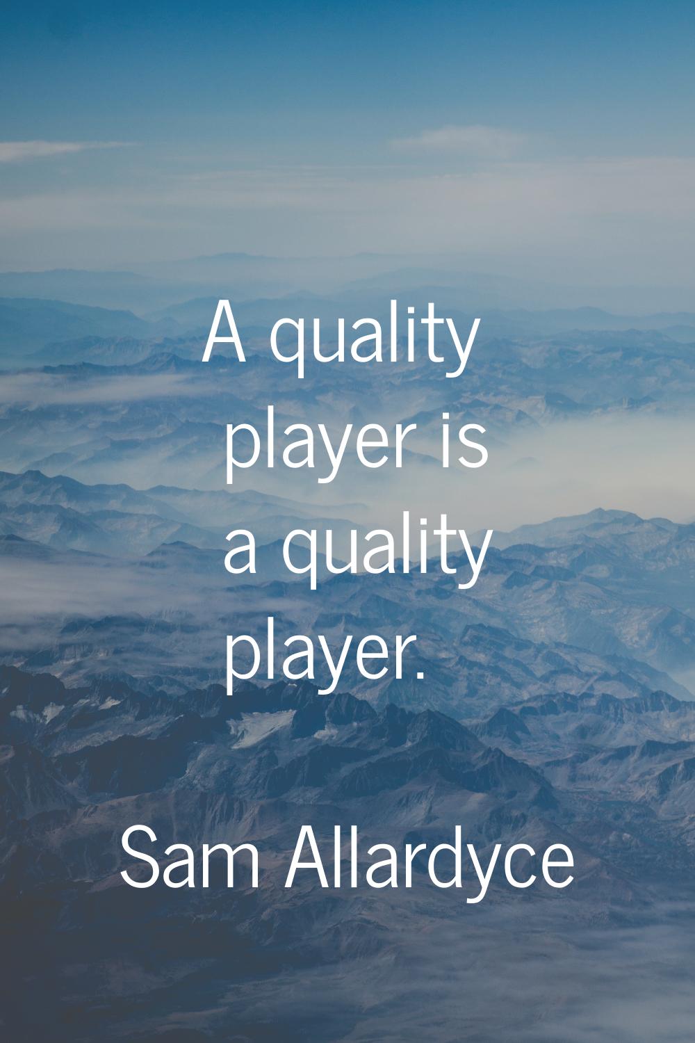 A quality player is a quality player.