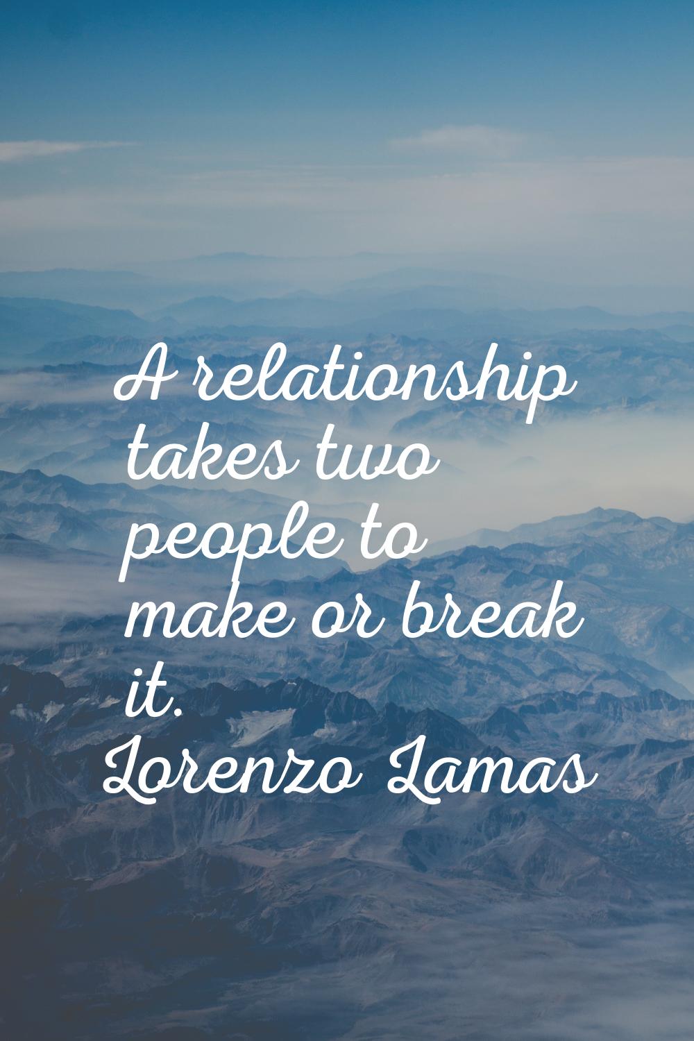 A relationship takes two people to make or break it.