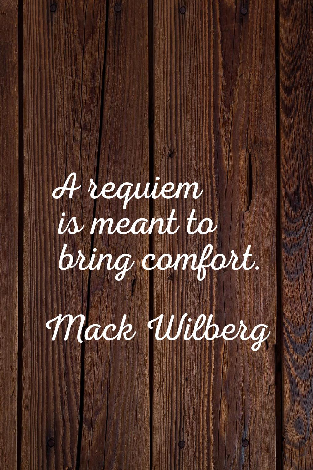 A requiem is meant to bring comfort.