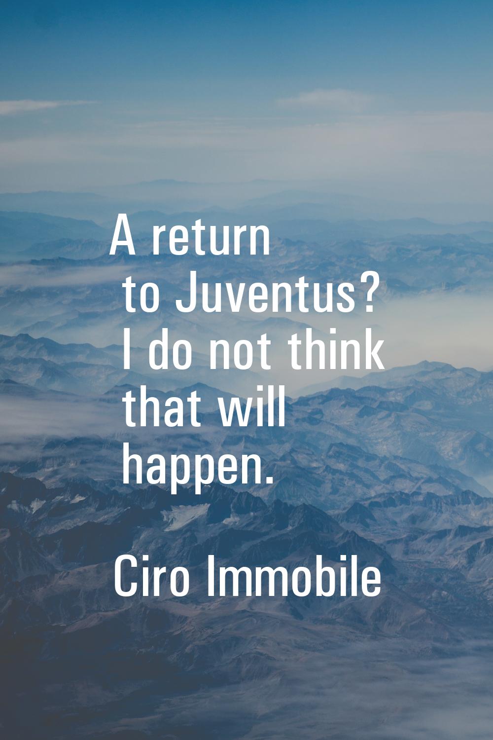 A return to Juventus? I do not think that will happen.
