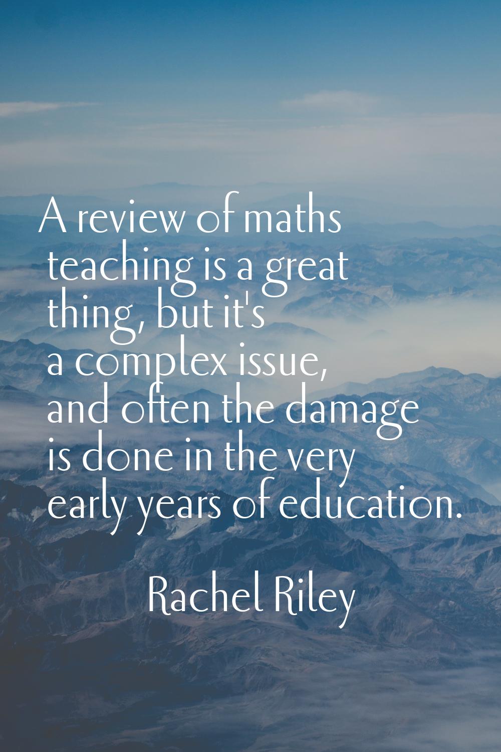 A review of maths teaching is a great thing, but it's a complex issue, and often the damage is done
