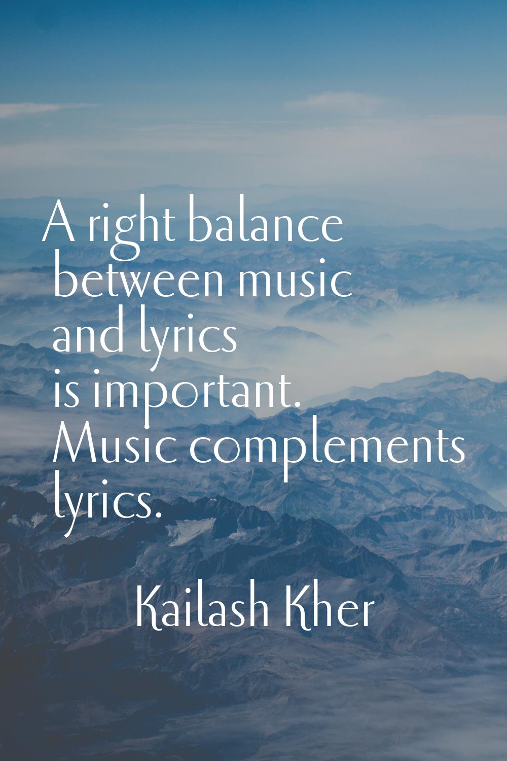 A right balance between music and lyrics is important. Music complements lyrics.