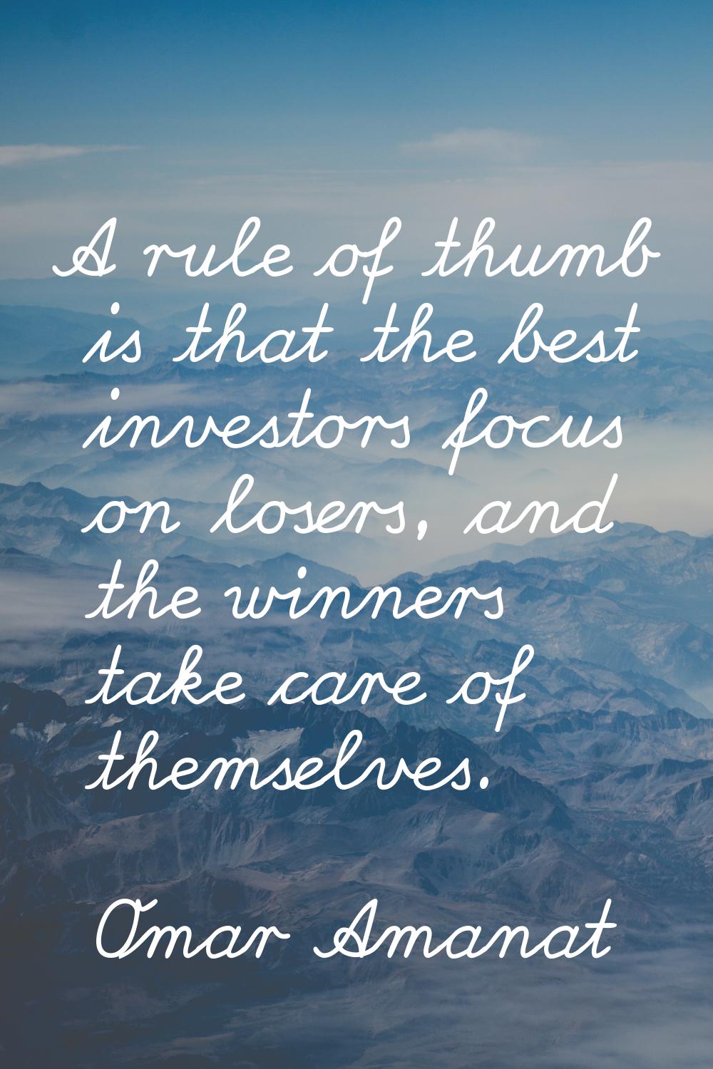 A rule of thumb is that the best investors focus on losers, and the winners take care of themselves
