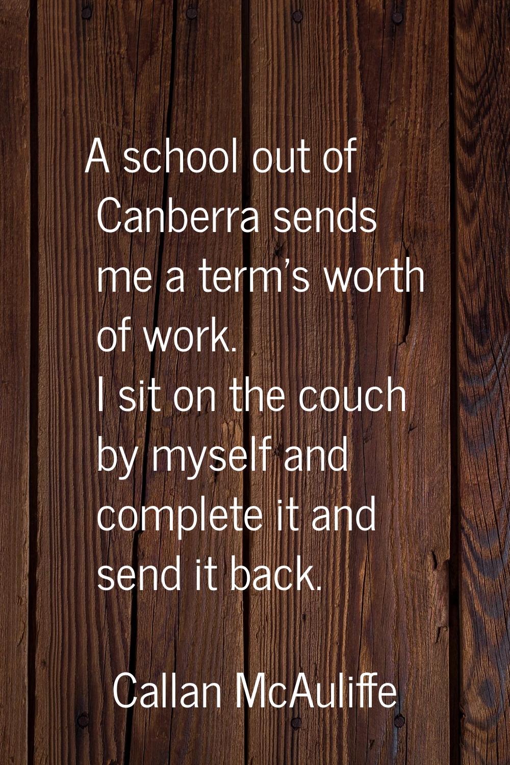 A school out of Canberra sends me a term's worth of work. I sit on the couch by myself and complete