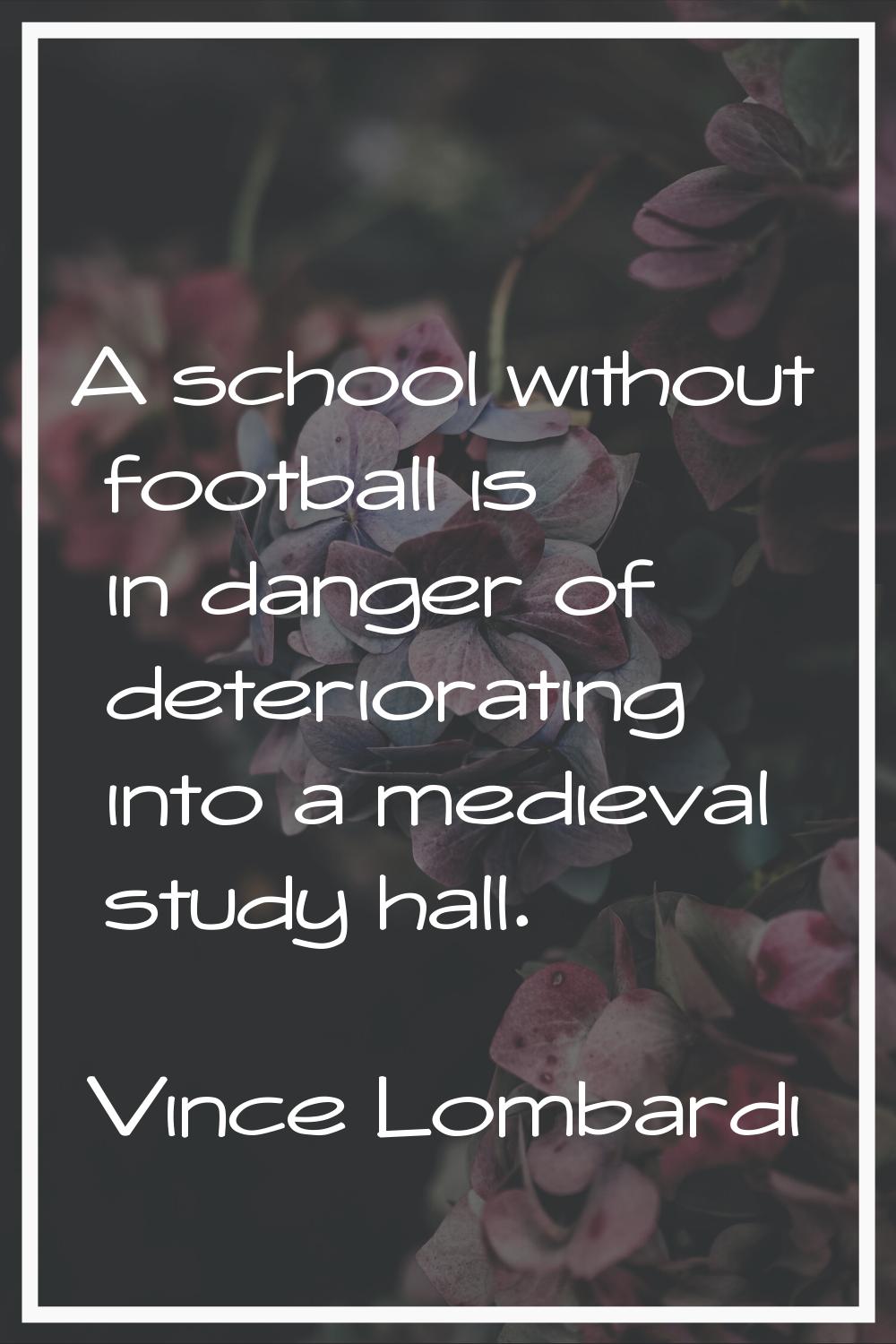 A school without football is in danger of deteriorating into a medieval study hall.