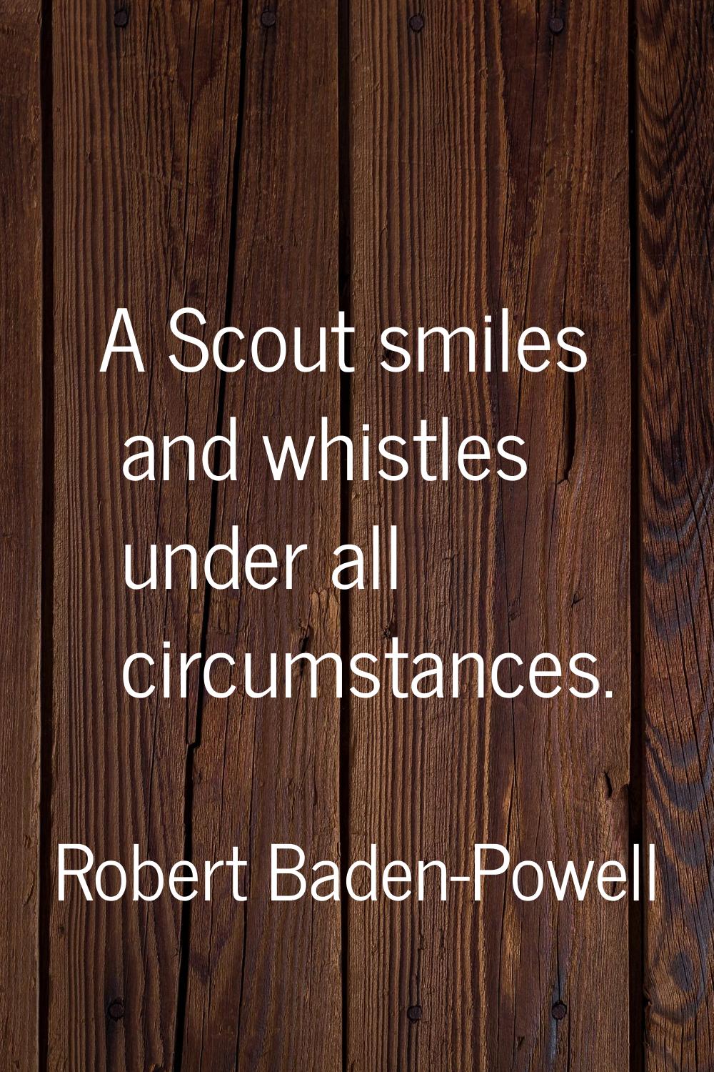 A Scout smiles and whistles under all circumstances.