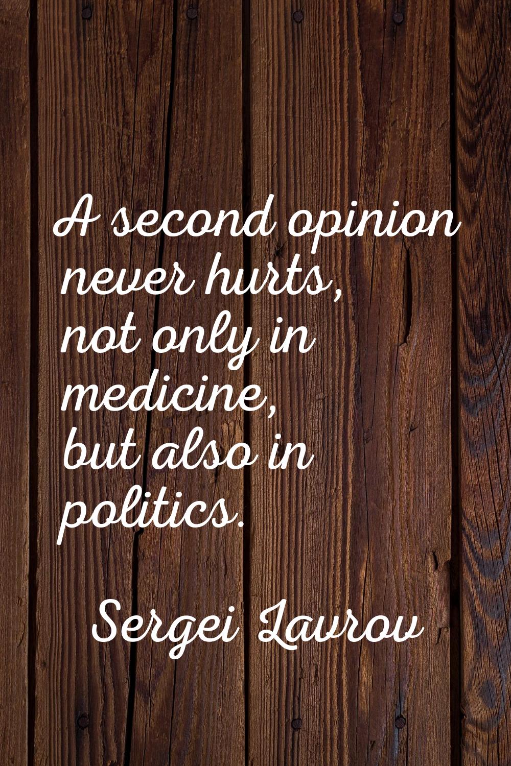 A second opinion never hurts, not only in medicine, but also in politics.